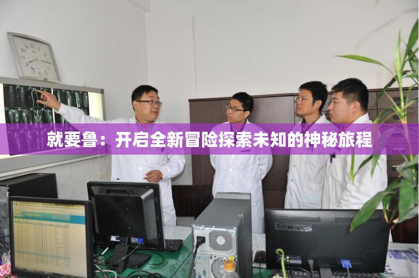 就要鲁：开启全新冒险探索未知的神秘旅程