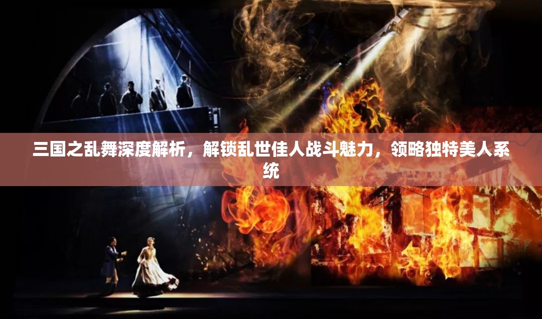 三国之乱舞深度解析，解锁乱世佳人战斗魅力，领略独特美人系统