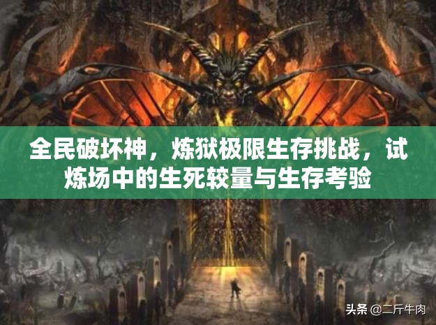 全民破坏神，炼狱极限生存挑战，试炼场中的生死较量与生存考验