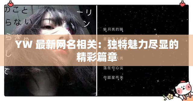 YW 最新网名相关：独特魅力尽显的精彩篇章