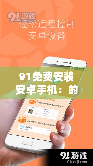 91免费安装安卓手机：的安卓设备提供便捷服务