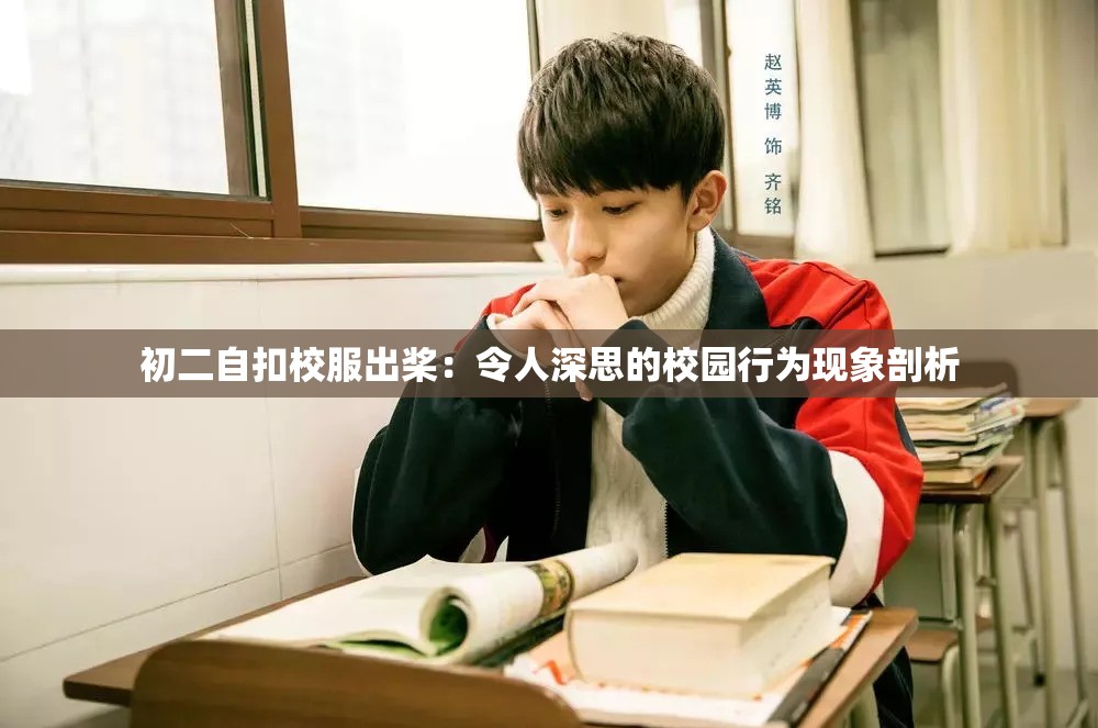 初二自扣校服出桨：令人深思的校园行为现象剖析
