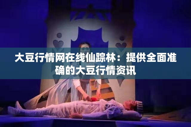 大豆行情网在线仙踪林：提供全面准确的大豆行情资讯