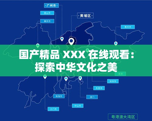 国产精品 XXX 在线观看：探索中华文化之美