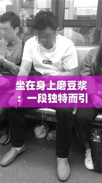 坐在身上磨豆浆：一段独特而引人好奇的经历描述
