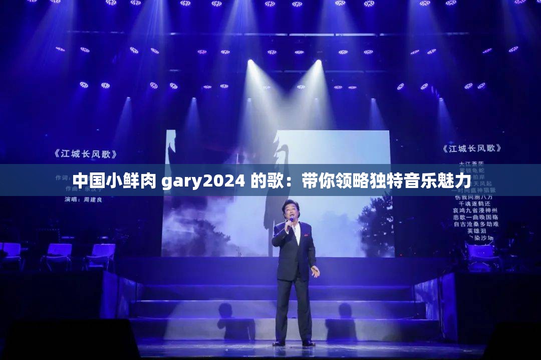 中国小鲜肉 gary2024 的歌：带你领略独特音乐魅力