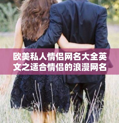 欧美私人情侣网名大全英文之适合情侣的浪漫网名集锦