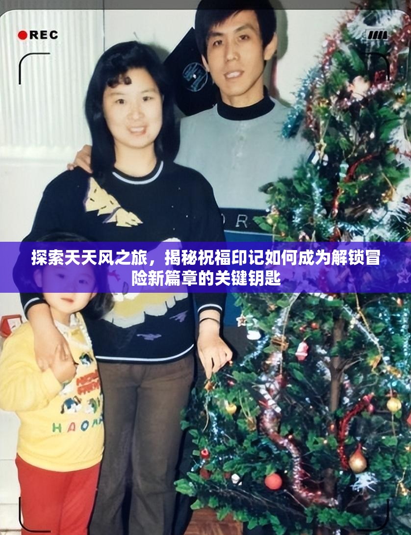 探索天天风之旅，揭秘祝福印记如何成为解锁冒险新篇章的关键钥匙