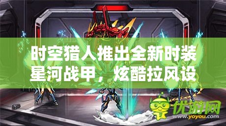 时空猎人推出全新时装星河战甲，炫酷拉风设计等你来赢取穿戴