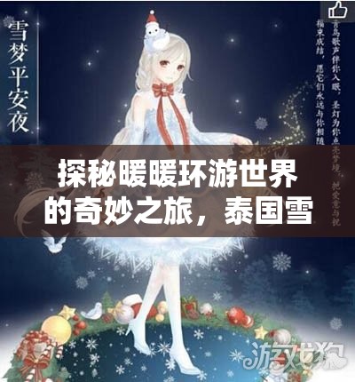 探秘暖暖环游世界的奇妙之旅，泰国雪花奇遇记全揭秘