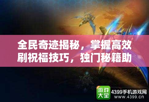 全民奇迹揭秘，掌握高效刷祝福技巧，独门秘籍助你快速提升实力