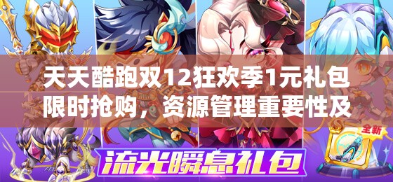 天天酷跑双12狂欢季1元礼包限时抢购，资源管理重要性及高效策略解析