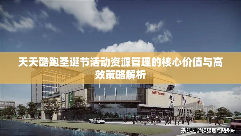 天天酷跑圣诞节活动资源管理的核心价值与高效策略解析