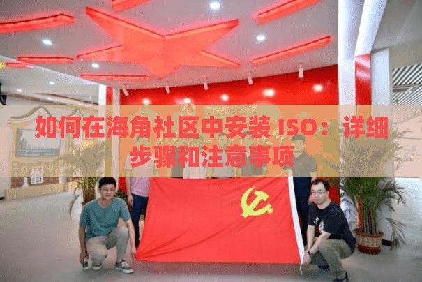 如何在海角社区中安装 ISO：详细步骤和注意事项