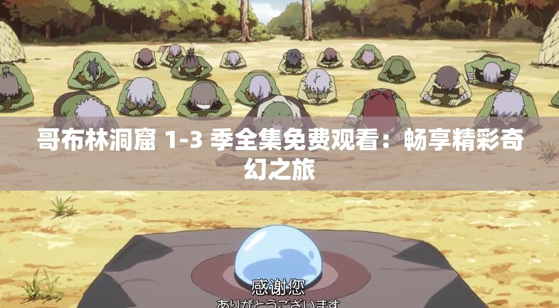 哥布林洞窟 1-3 季全集免费观看：畅享精彩奇幻之旅