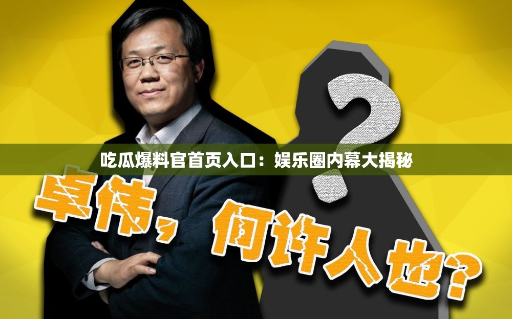 吃瓜爆料官首页入口：娱乐圈内幕大揭秘