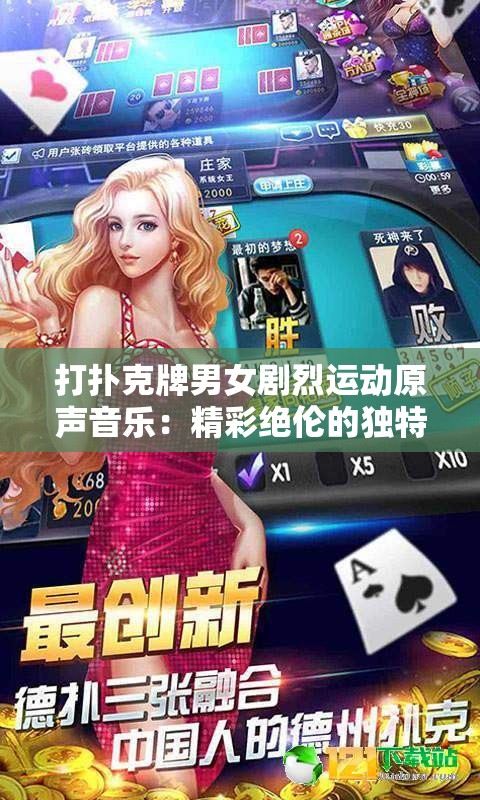 打扑克牌男女剧烈运动原声音乐：精彩绝伦的独特听觉体验