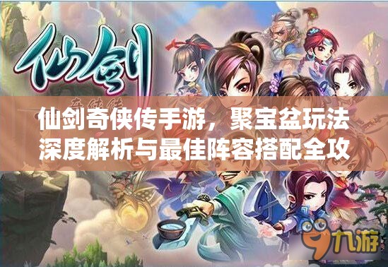 仙剑奇侠传手游，聚宝盆玩法深度解析与最佳阵容搭配全攻略