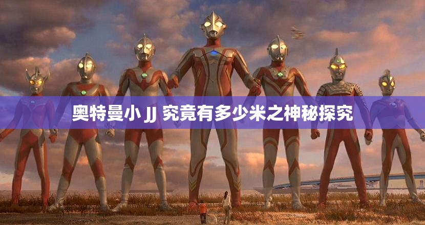 奥特曼小 JJ 究竟有多少米之神秘探究