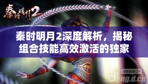 秦时明月2深度解析，揭秘组合技能高效激活的独家秘籍