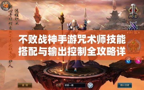 不败战神手游咒术师技能搭配与输出控制全攻略详解