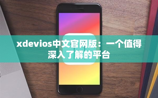 xdevios中文官网版：一个值得深入了解的平台