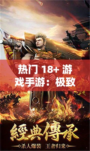 热门 18+ 游戏手游：极致刺激与魅力的非凡体验