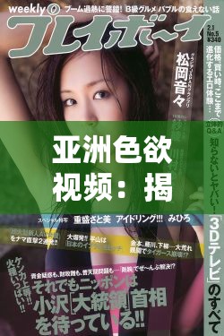 亚洲色欲视频：揭秘成人领域的禁忌与诱惑
