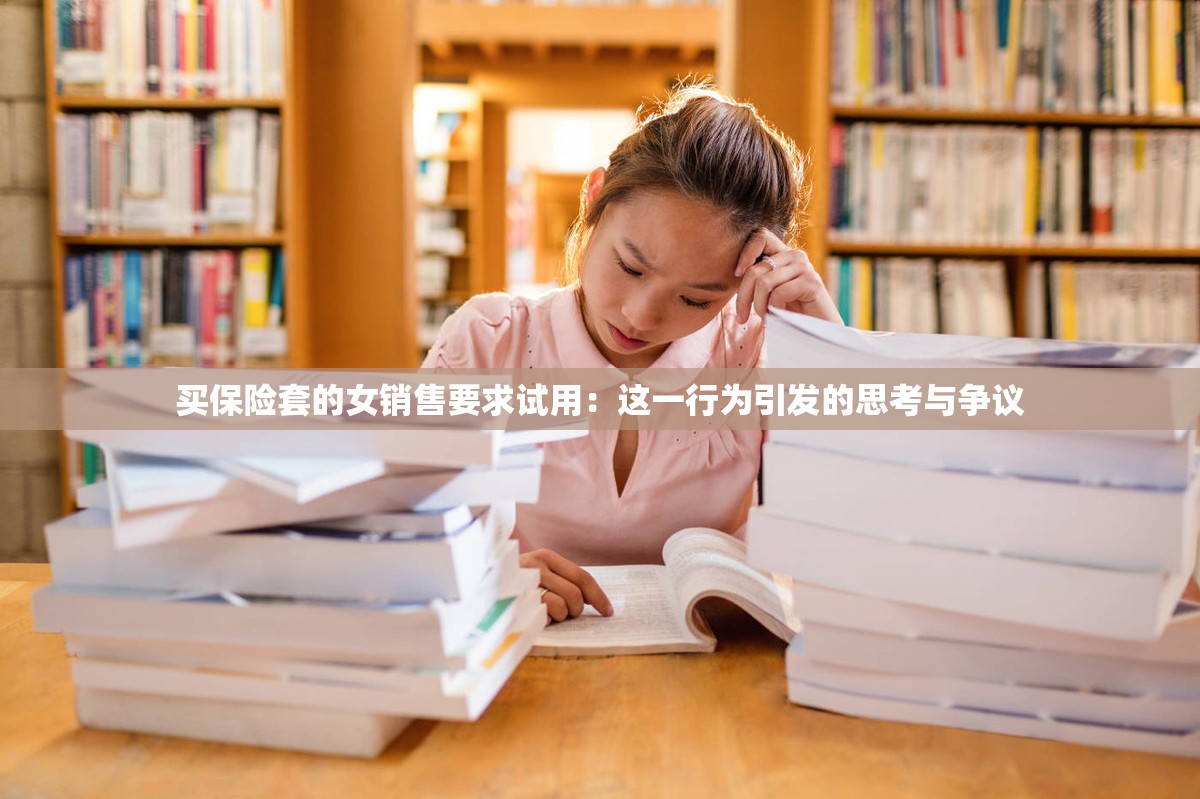 买保险套的女销售要求试用：这一行为引发的思考与争议