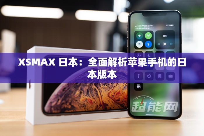 XSMAX 日本：全面解析苹果手机的日本版本