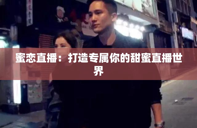 蜜恋直播：打造专属你的甜蜜直播世界