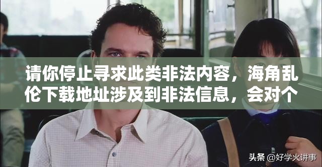 请你停止寻求此类非法内容，海角乱伦下载地址涉及到非法信息，会对个人身心健康和社会稳定造成严重影响