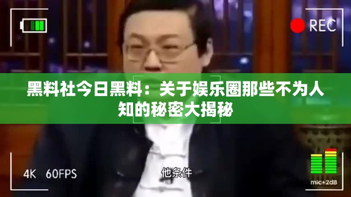 黑料社今日黑料：关于娱乐圈那些不为人知的秘密大揭秘