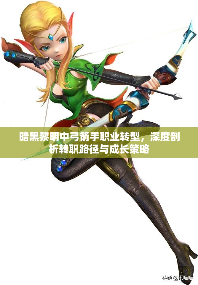 暗黑黎明中弓箭手职业转型，深度剖析转职路径与成长策略