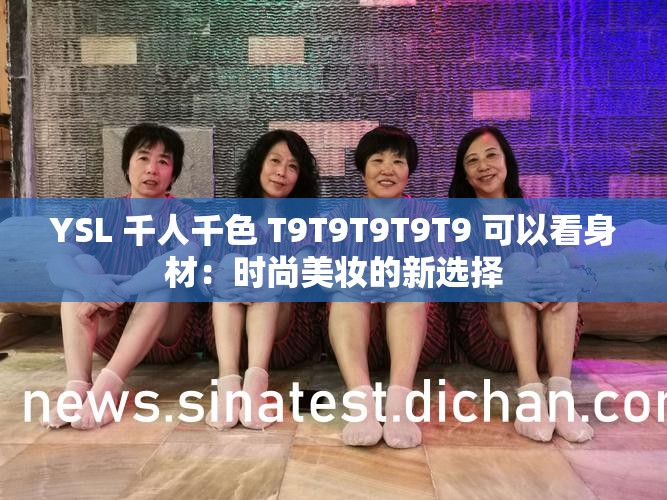 YSL 千人千色 T9T9T9T9T9 可以看身材：时尚美妆的新选择