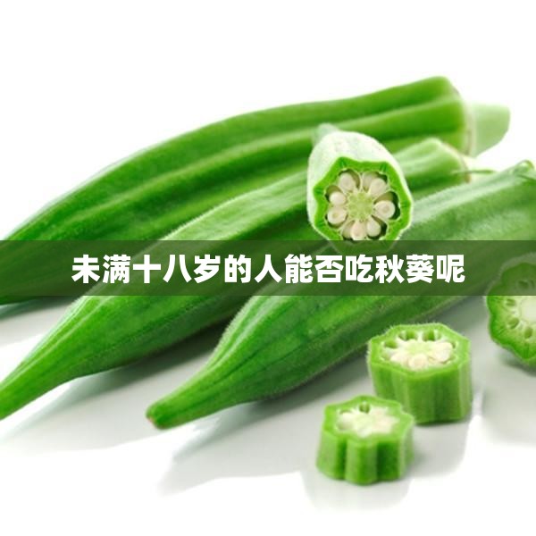 未满十八岁的人能否吃秋葵呢