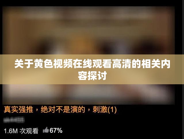 关于黄色视频在线观看高清的相关内容探讨