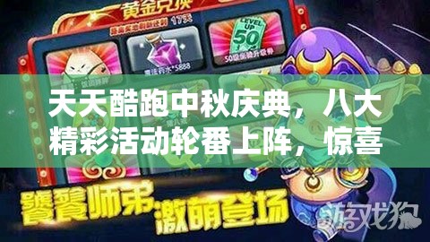 天天酷跑中秋庆典，八大精彩活动轮番上阵，惊喜福利不容玩家错过！