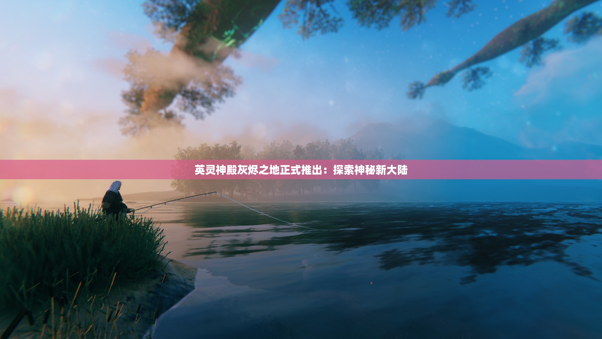 英灵神殿灰烬之地正式推出：探索神秘新大陆