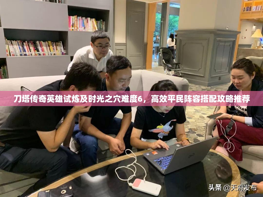 刀塔传奇英雄试炼及时光之穴难度6，高效平民阵容搭配攻略推荐