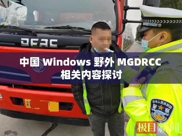 中国 Windows 野外 MGDRCC 相关内容探讨