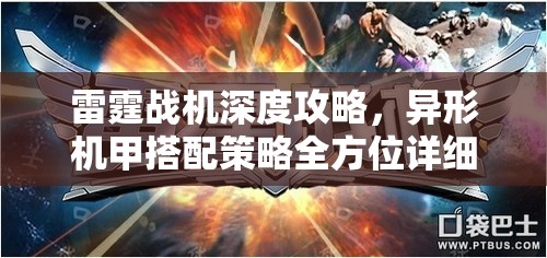 雷霆战机深度攻略，异形机甲搭配策略全方位详细解析