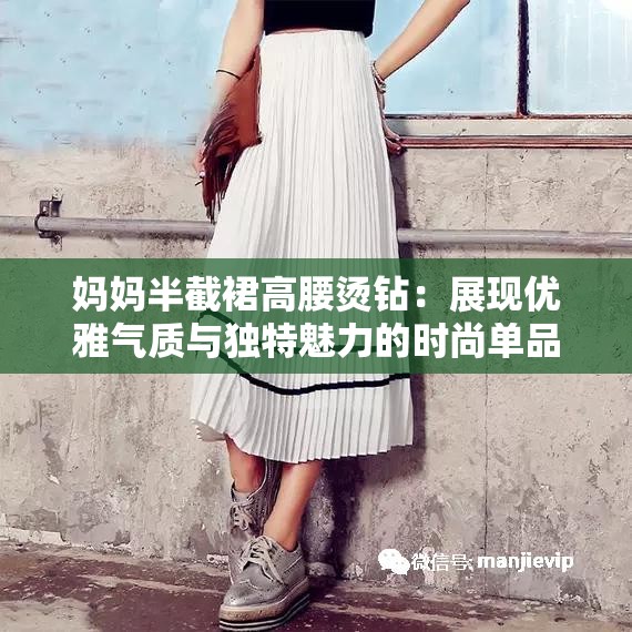 妈妈半截裙高腰烫钻：展现优雅气质与独特魅力的时尚单品