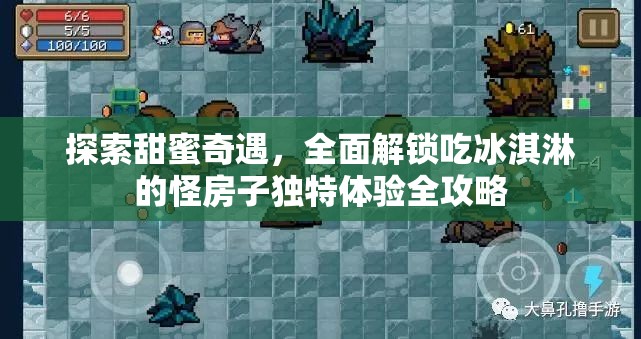 探索甜蜜奇遇，全面解锁吃冰淇淋的怪房子独特体验全攻略
