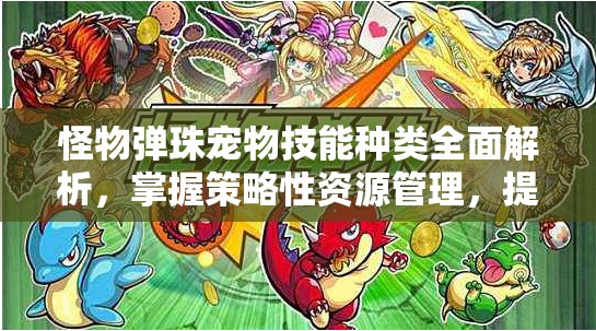 怪物弹珠宠物技能种类全面解析，掌握策略性资源管理，提升战斗艺术