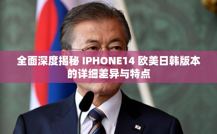 全面深度揭秘 IPHONE14 欧美日韩版本的详细差异与特点