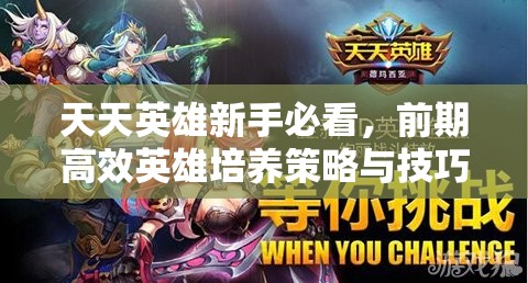 天天英雄新手必看，前期高效英雄培养策略与技巧详解