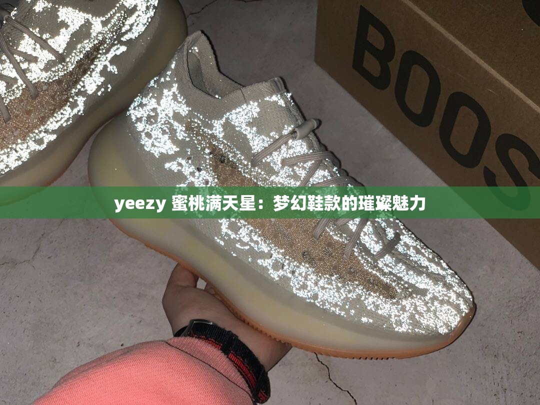 yeezy 蜜桃满天星：梦幻鞋款的璀璨魅力