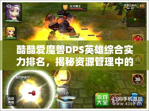 酷酷爱魔兽DPS英雄综合实力排名，揭秘资源管理中的智慧策略与技巧