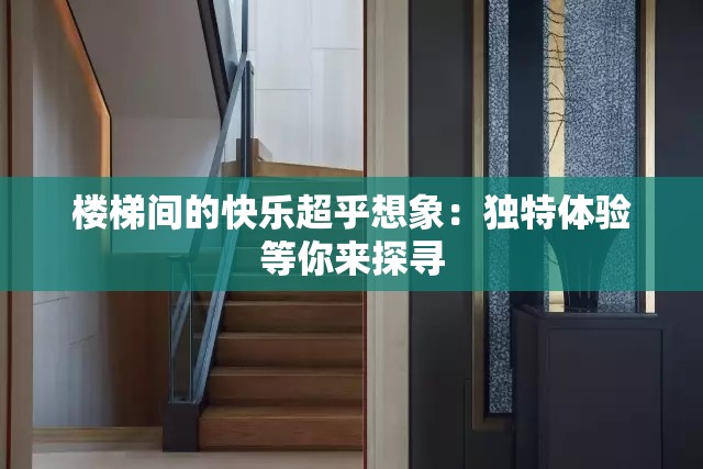 楼梯间的快乐超乎想象：独特体验等你来探寻